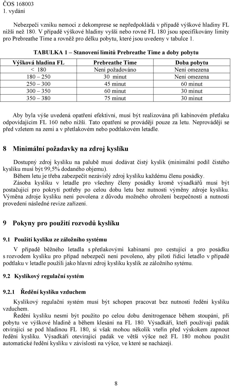 TABULKA 1 Stanovení limitů Prebreathe Time a doby pobytu Výšková hladina FL Prebreathe Time Doba pobytu < 180 Není požadováno Není omezena 180 250 30 minut Není omezena 250 300 45 minut 60 minut 300