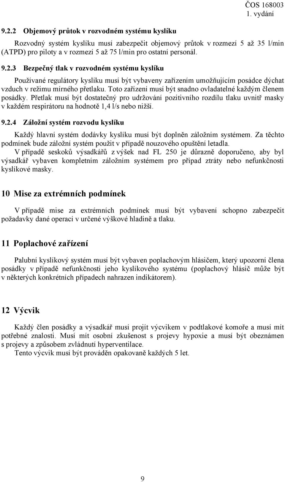 2.4 Záložní systém rozvodu kyslíku Každý hlavní systém dodávky kyslíku musí být doplněn záložním systémem. Za těchto podmínek bude záložní systém použit v případě nouzového opuštění letadla.