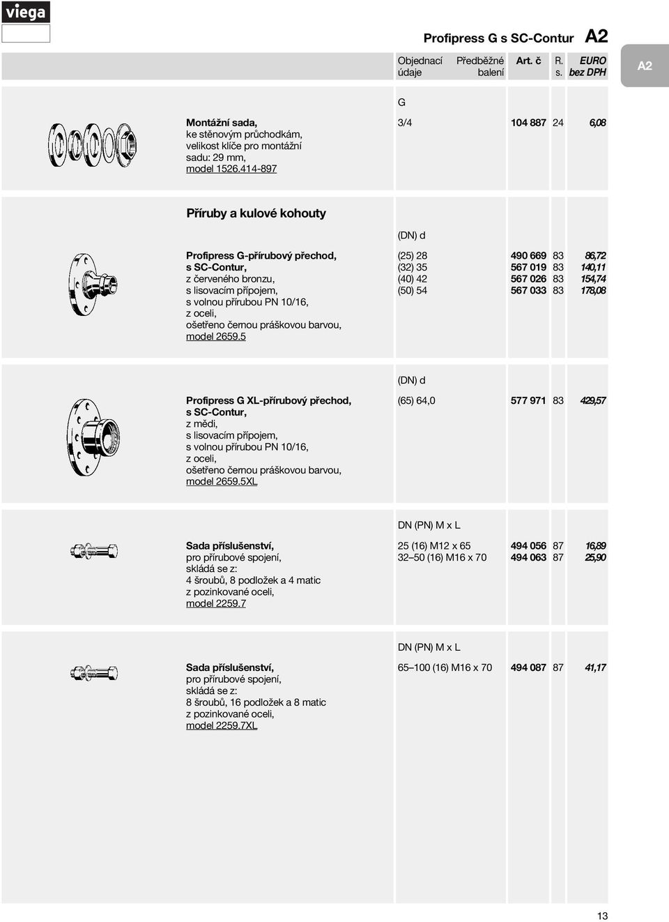 5 (DN) (25) 28 (32) 35 (40) 42 (50) 54 490 669 567 019 567 026 567 033 86,72 140,11 154,74 178,08 Profipress G XL-přírubový přecho, s lisovacím přípojem, s volnou přírubou PN 10/16, z oceli, ošetřeno
