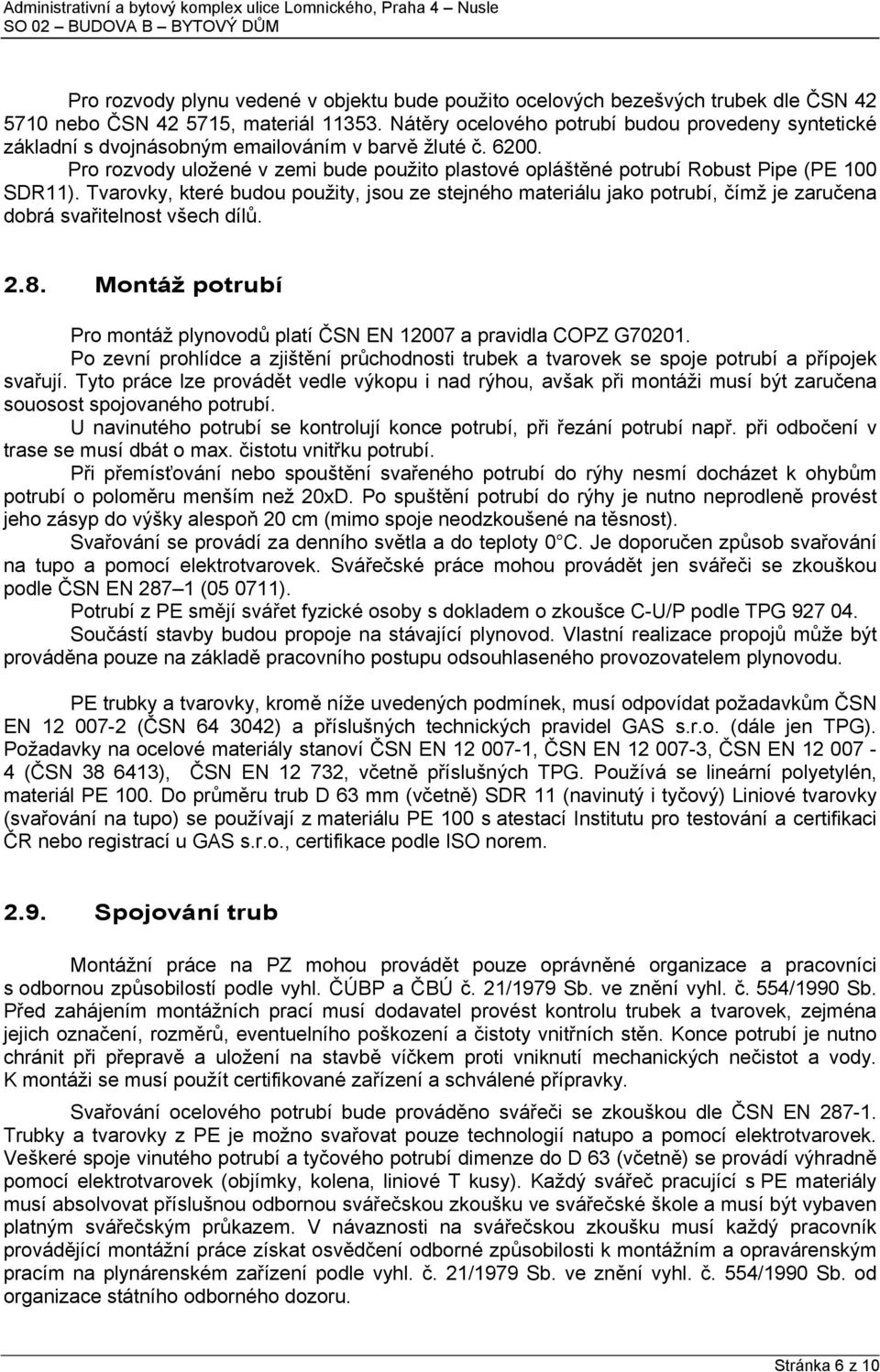 Pro rozvody uložené v zemi bude použito plastové opláštěné potrubí Robust Pipe (PE 100 SDR11).