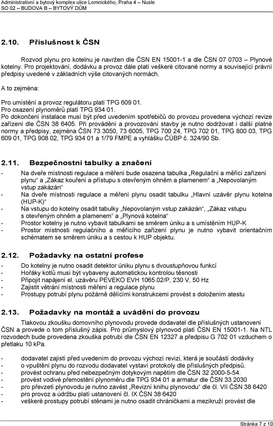 A to zejména: Pro umístění a provoz regulátoru platí TPG 609 01. Pro osazení plynoměrů platí TPG 934 01.