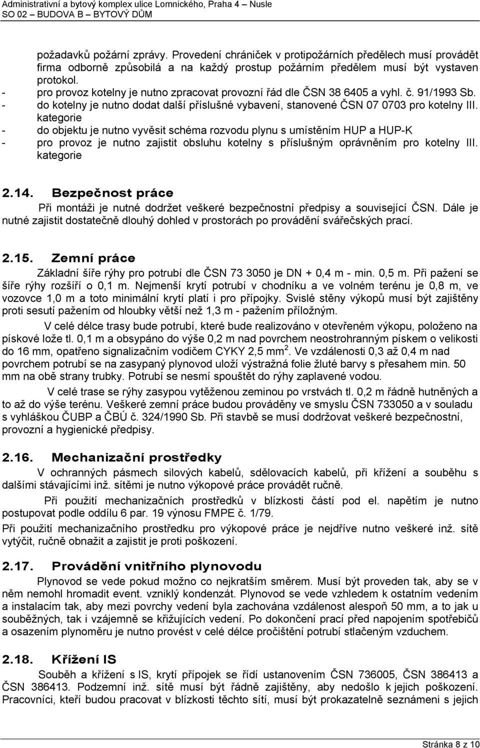 kategorie - do objektu je nutno vyvěsit schéma rozvodu plynu s umístěním HUP a HUP-K - pro provoz je nutno zajistit obsluhu kotelny s příslušným oprávněním pro kotelny III. kategorie 2.14.