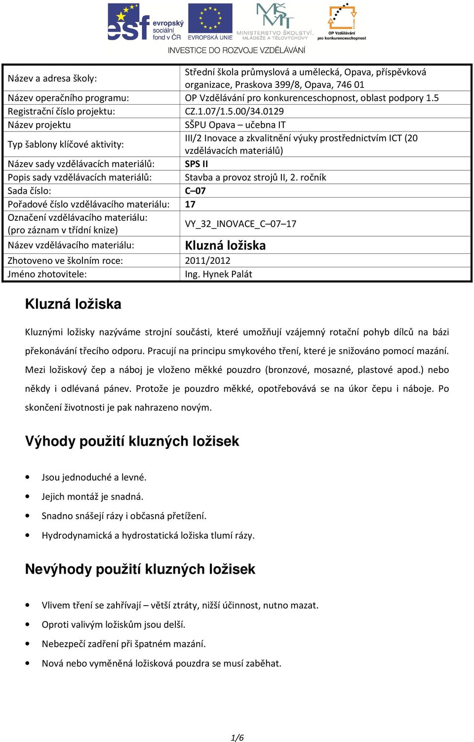 0129 Název projektu SŠPU Opava učebna IT Typ šablony klíčové aktivity: III/2 Inovace a zkvalitnění výuky prostřednictvím ICT (20 vzdělávacích materiálů) Název sady vzdělávacích materiálů: SPS II