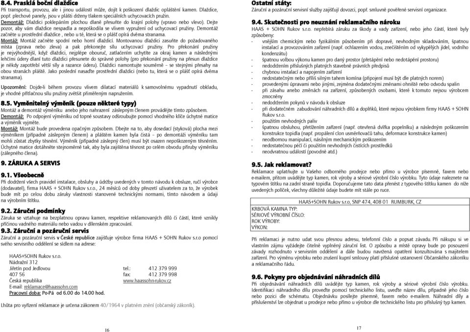 Dejte pozor, aby vám dlaždice nespadla a nepoškodila se vlivem vypružení od uchycovací pružiny. Demontáž začněte u prostřední dlaždice, nebo u té, která se o plášť opírá dvěma stranama.