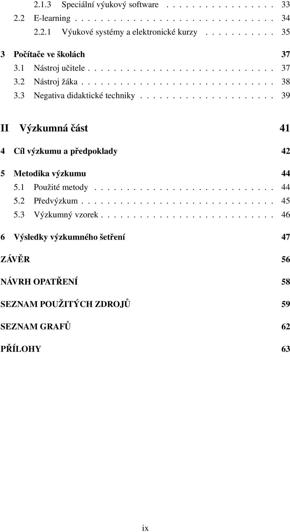 3 Negativa didaktické techniky..................... 39 II Výzkumná část 41 4 Cíl výzkumu a předpoklady 42 5 Metodika výzkumu 44 5.1 Použité metody............................ 44 5.2 Předvýzkum.