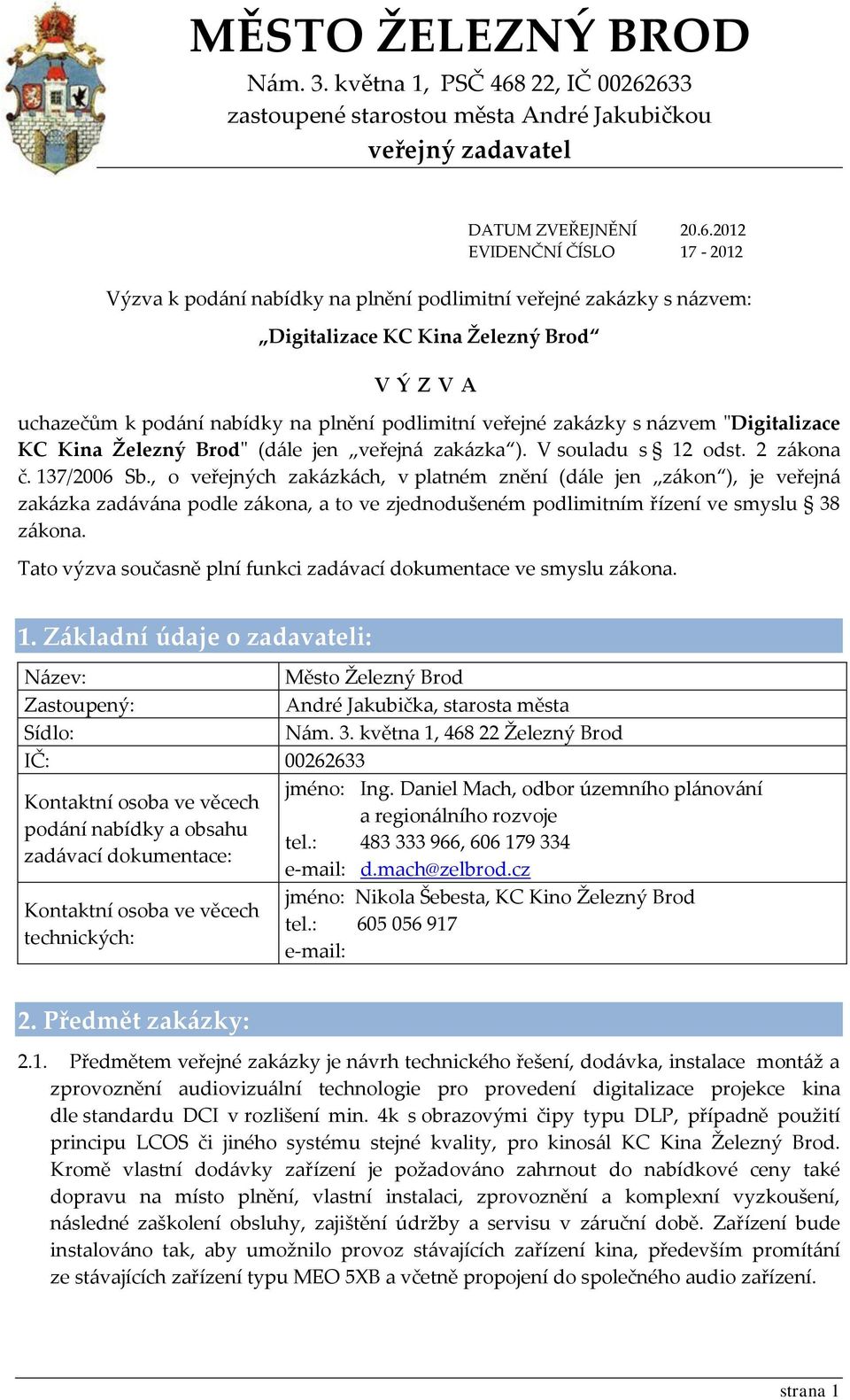 633 zastoupené starostou města André Jakubičkou veřejný zadavatel DATUM ZVEŘEJNĚNÍ 20.6.2012 EVIDENČNÍ ČÍSLO 17-2012 Výzva k podání nabídky na plnění podlimitní veřejné zakázky s názvem: Digitalizace
