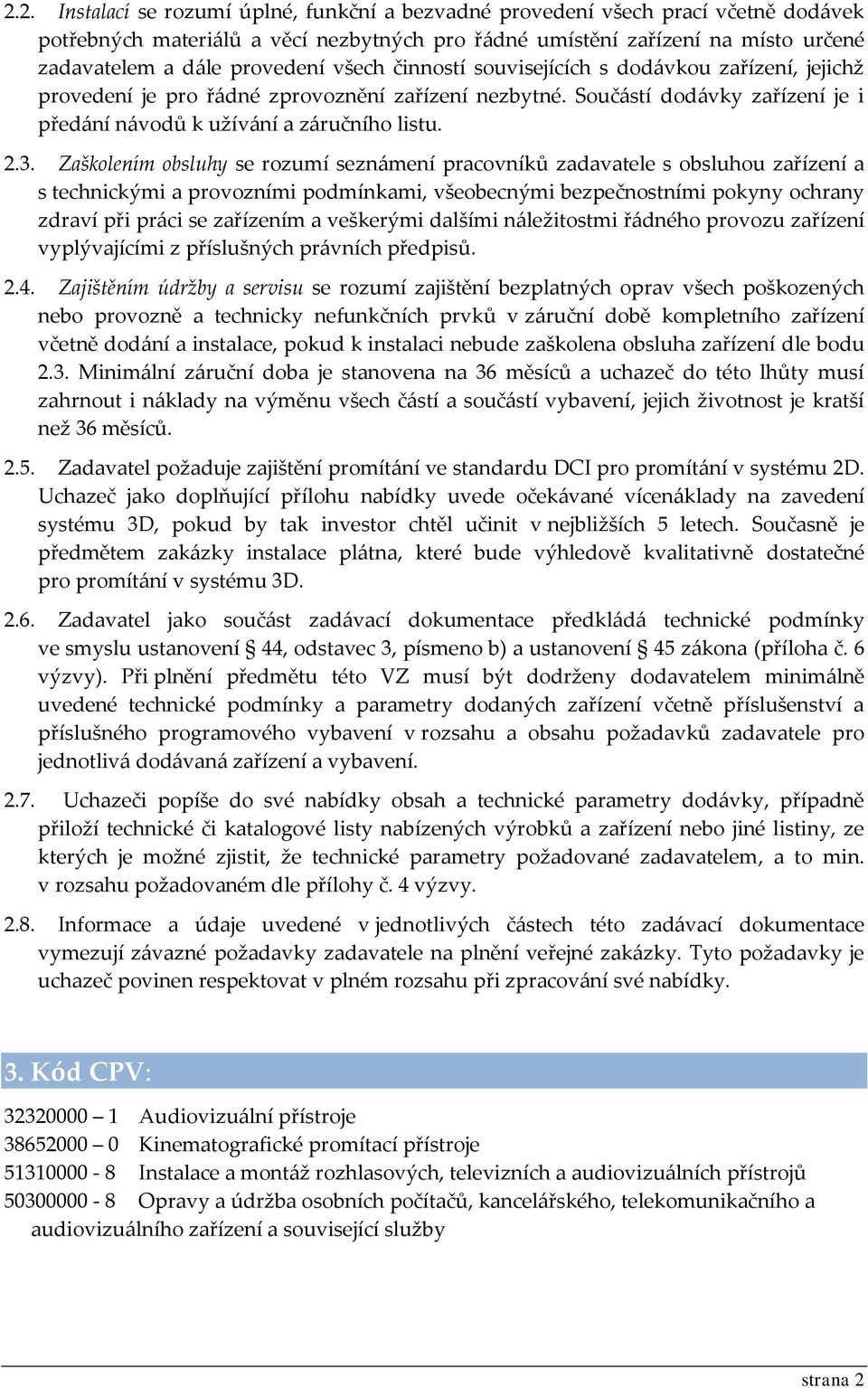 Zaškolením obsluhy se rozumí seznámení pracovníků zadavatele s obsluhou zařízení a s technickými a provozními podmínkami, všeobecnými bezpečnostními pokyny ochrany zdraví při práci se zařízením a