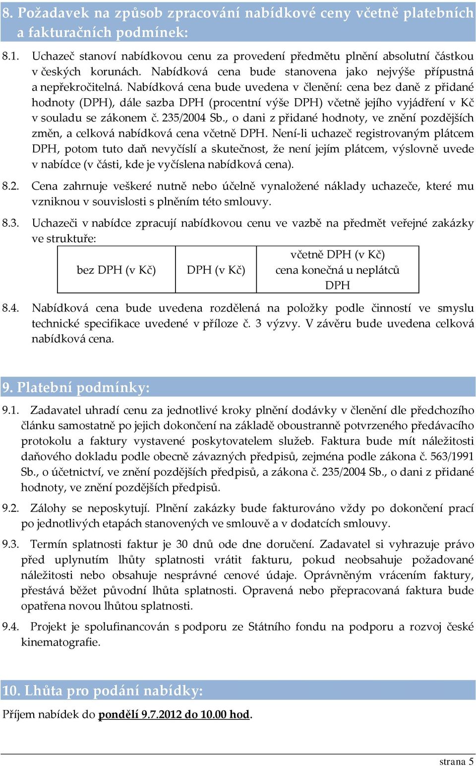 Nabídková cena bude uvedena v členění: cena bez daně z přidané hodnoty (DPH), dále sazba DPH (procentní výše DPH) včetně jejího vyjádření v Kč v souladu se zákonem č. 235/2004 Sb.