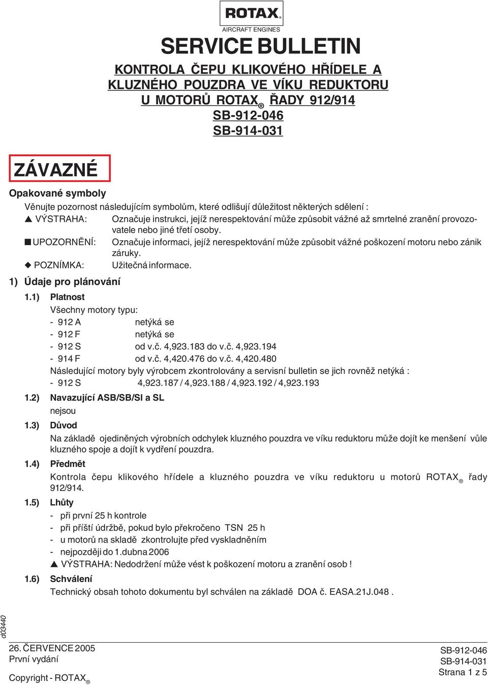 UPOZORNĚNÍ: Označuje informaci, jejíž nerespektování může způsobit vážné poškození motoru nebo zánik záruky. POZNÍMKA: Užitečná informace. 1) Údaje pro plánování AIRCRAFT ENGINES SERVICE BULLETIN 1.