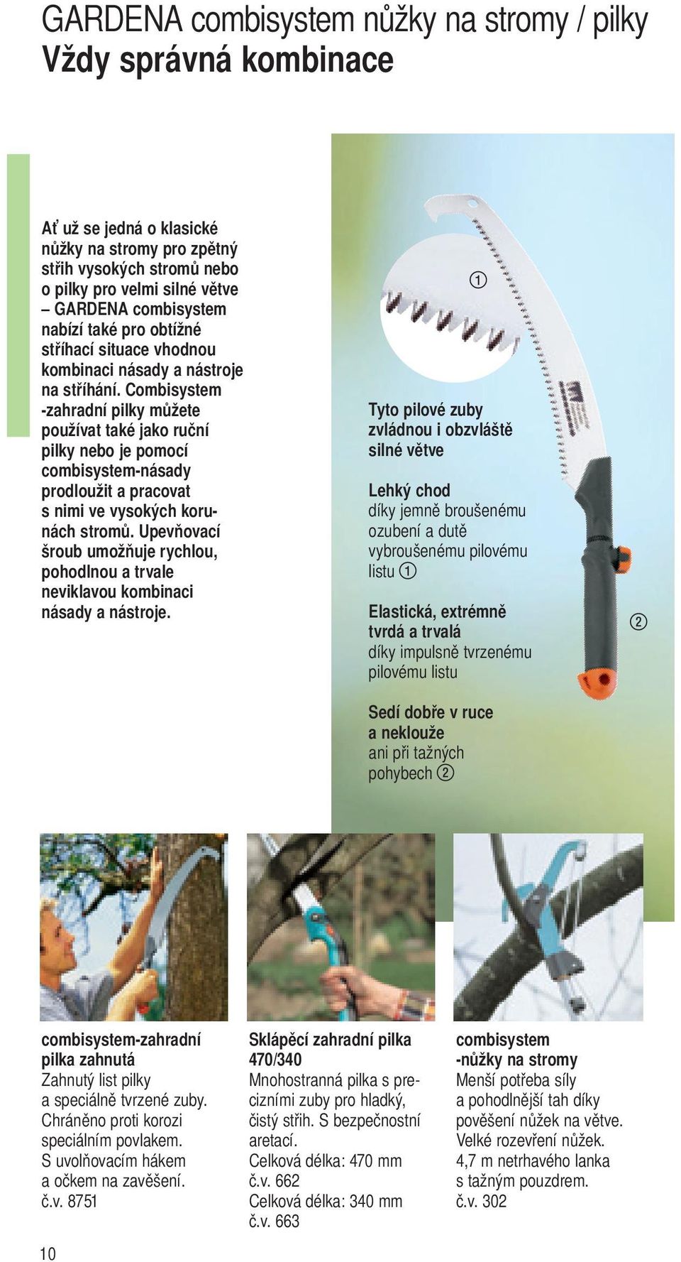 Combisystem -zahradní pilky můžete používat také jako ruční pilky nebo je pomocí combisystem-násady prodloužit a pracovat s nimi ve vysokých korunách stromů.
