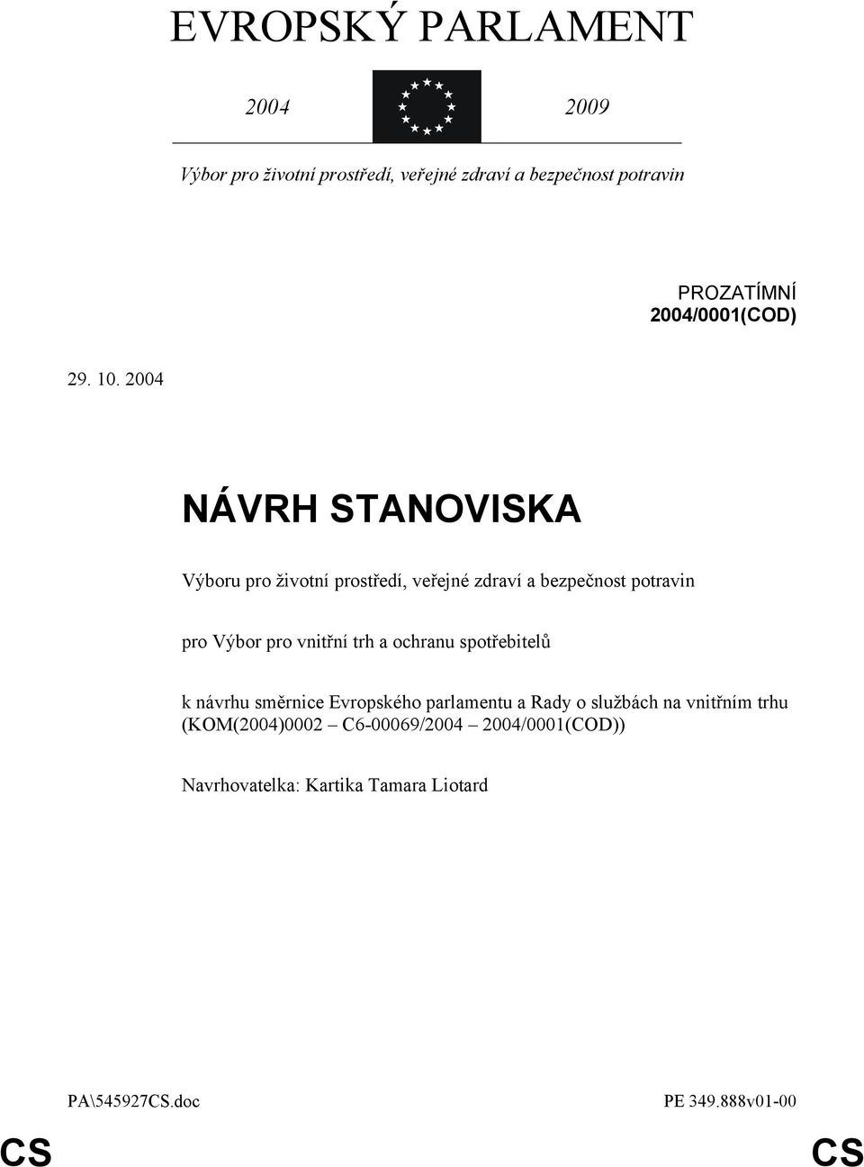 2004 NÁVRH STANOVISKA Výboru pro životní prostředí, veřejné zdraví a bezpečnost potravin pro Výbor pro vnitřní