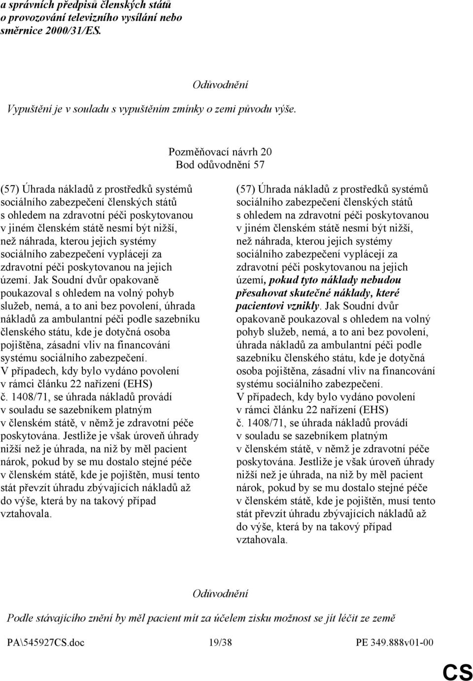 než náhrada, kterou jejich systémy sociálního zabezpečení vyplácejí za zdravotní péči poskytovanou na jejich území.