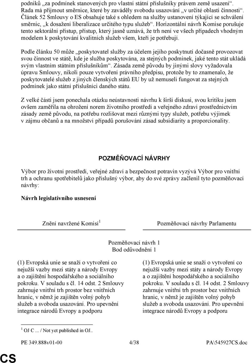 Horizontální návrh Komise porušuje tento sektorální přístup, přístup, který jasně uznává, že trh není ve všech případech vhodným modelem k poskytování kvalitních služeb všem, kteří je potřebují.