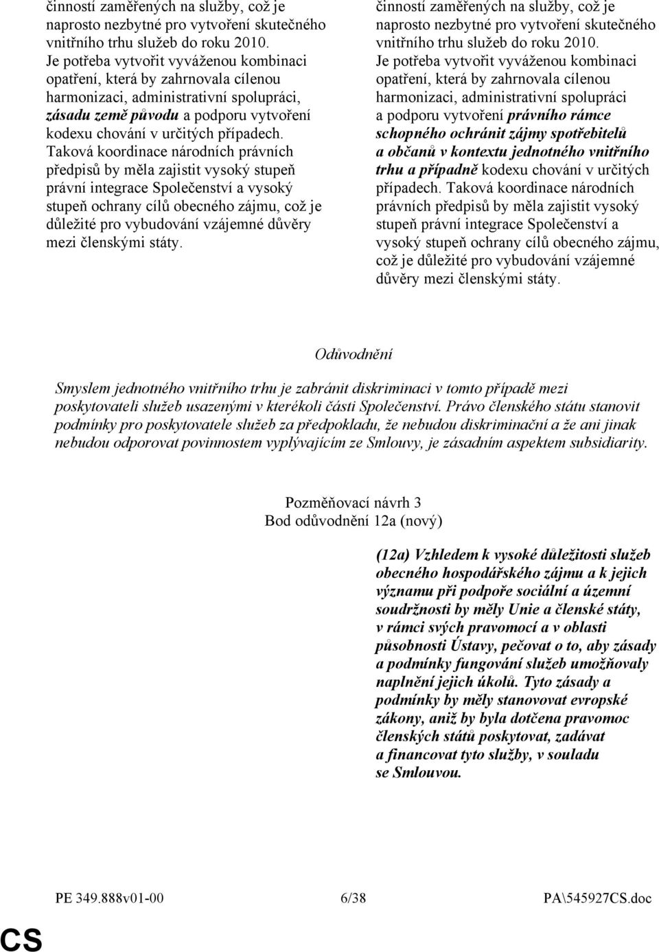 Taková koordinace národních právních předpisů by měla zajistit vysoký stupeň právní integrace Společenství a vysoký stupeň ochrany cílů obecného zájmu, což je důležité pro vybudování vzájemné důvěry
