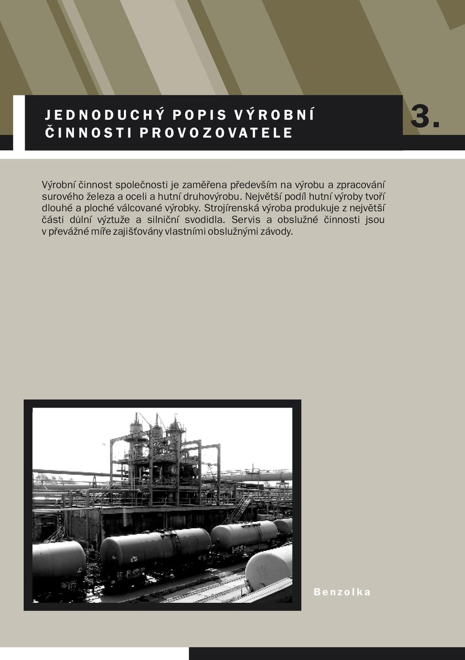 surového železa a oceli a hutní druhovýrobu. Největší podíl hutní výroby tvoří dlouhé a ploché válcované výrobky.