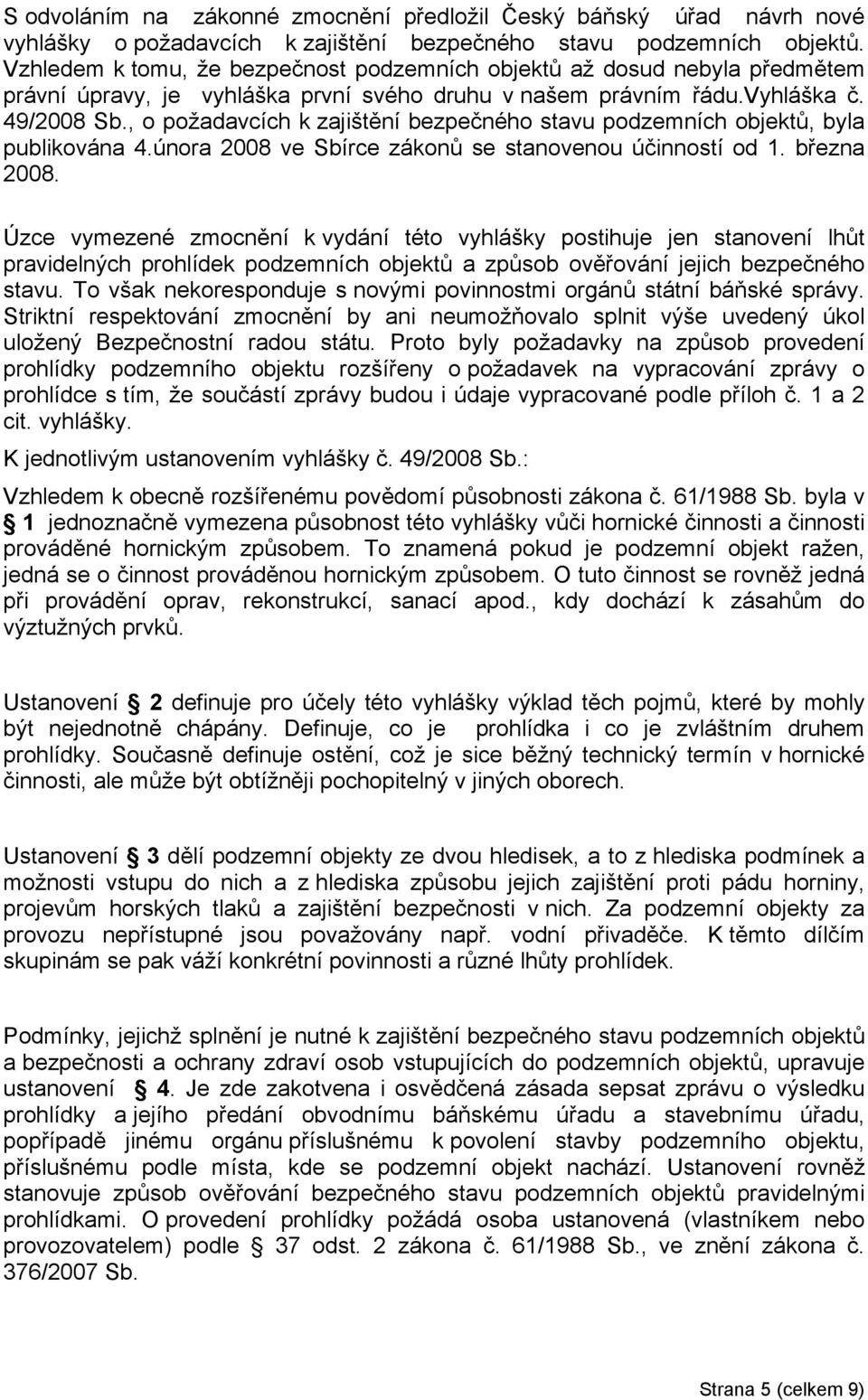 , o požadavcích k zajištění bezpečného stavu podzemních objektů, byla publikována 4.února 2008 ve Sbírce zákonů se stanovenou účinností od 1. března 2008.
