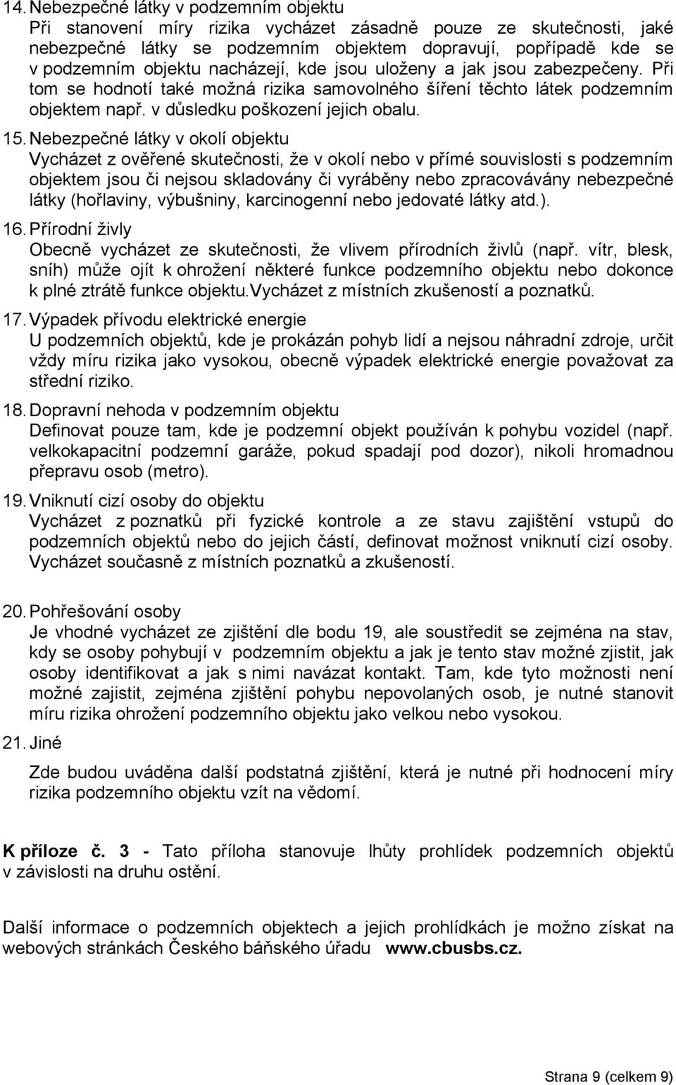 Nebezpečné látky v okolí objektu Vycházet z ověřené skutečnosti, že v okolí nebo v přímé souvislosti s podzemním objektem jsou či nejsou skladovány či vyráběny nebo zpracovávány nebezpečné látky