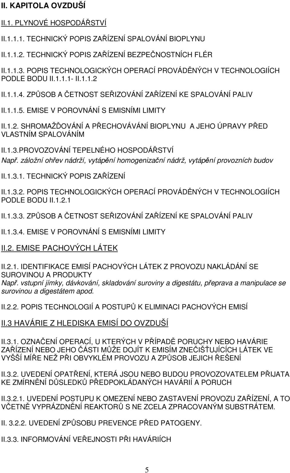 EMISE V POROVNÁNÍ S EMISNÍMI LIMITY II.1.2. SHROMAŽĎOVÁNÍ A PŘECHOVÁVÁNÍ BIOPLYNU A JEHO ÚPRAVY PŘED VLASTNÍM SPALOVÁNÍM II.1.3.PROVOZOVÁNÍ TEPELNÉHO HOSPODÁŘSTVÍ Např.