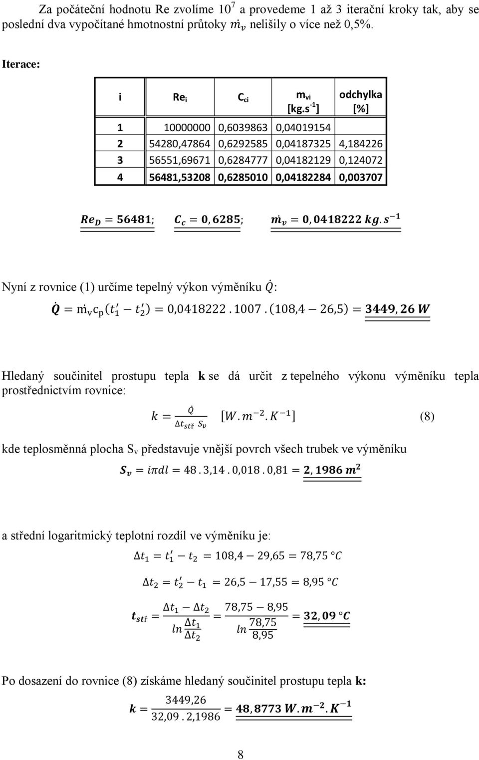 Nyní z rovnice (1) určíme tepelný výkon výměníku : Hledaný součinitel prostupu tepla k se dá určit z tepelného výkonu výměníku tepla prostřednictvím rovnice: (8) kde teplosměnná