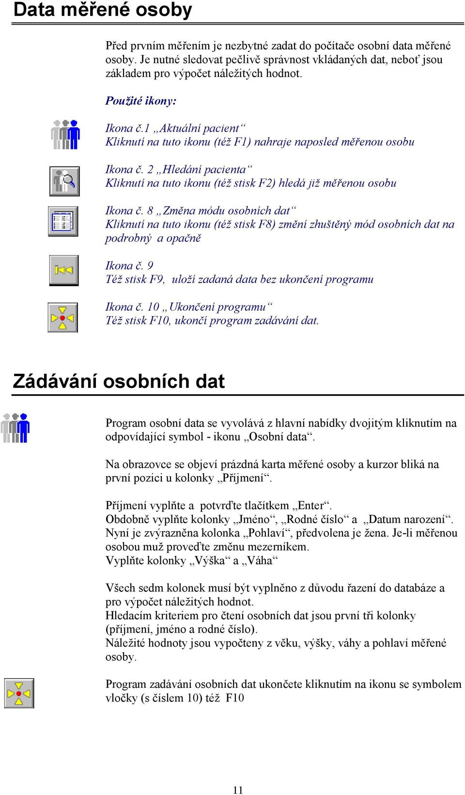 2 Hledání pacienta Kliknutí na tuto ikonu (též stisk F2) hledá již měřenou osobu Ikona č.