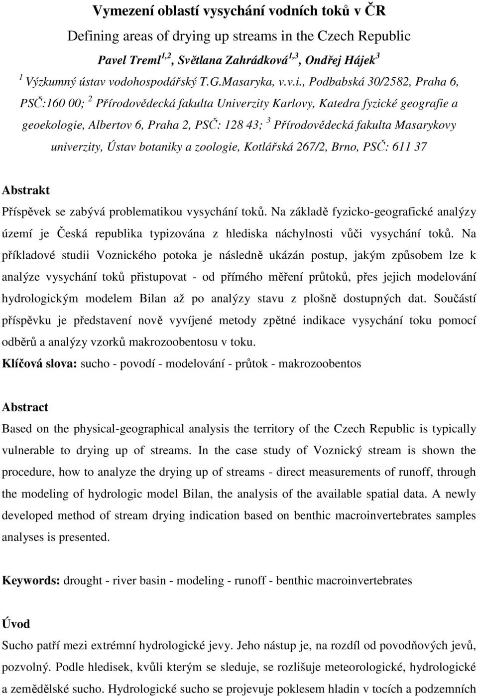 , Podbabská 30/2582, Praha 6, PSČ:160 00; 2 Přírodovědecká fakulta Univerzity Karlovy, Katedra fyzické geografie a geoekologie, Albertov 6, Praha 2, PSČ: 128 43; 3 Přírodovědecká fakulta Masarykovy