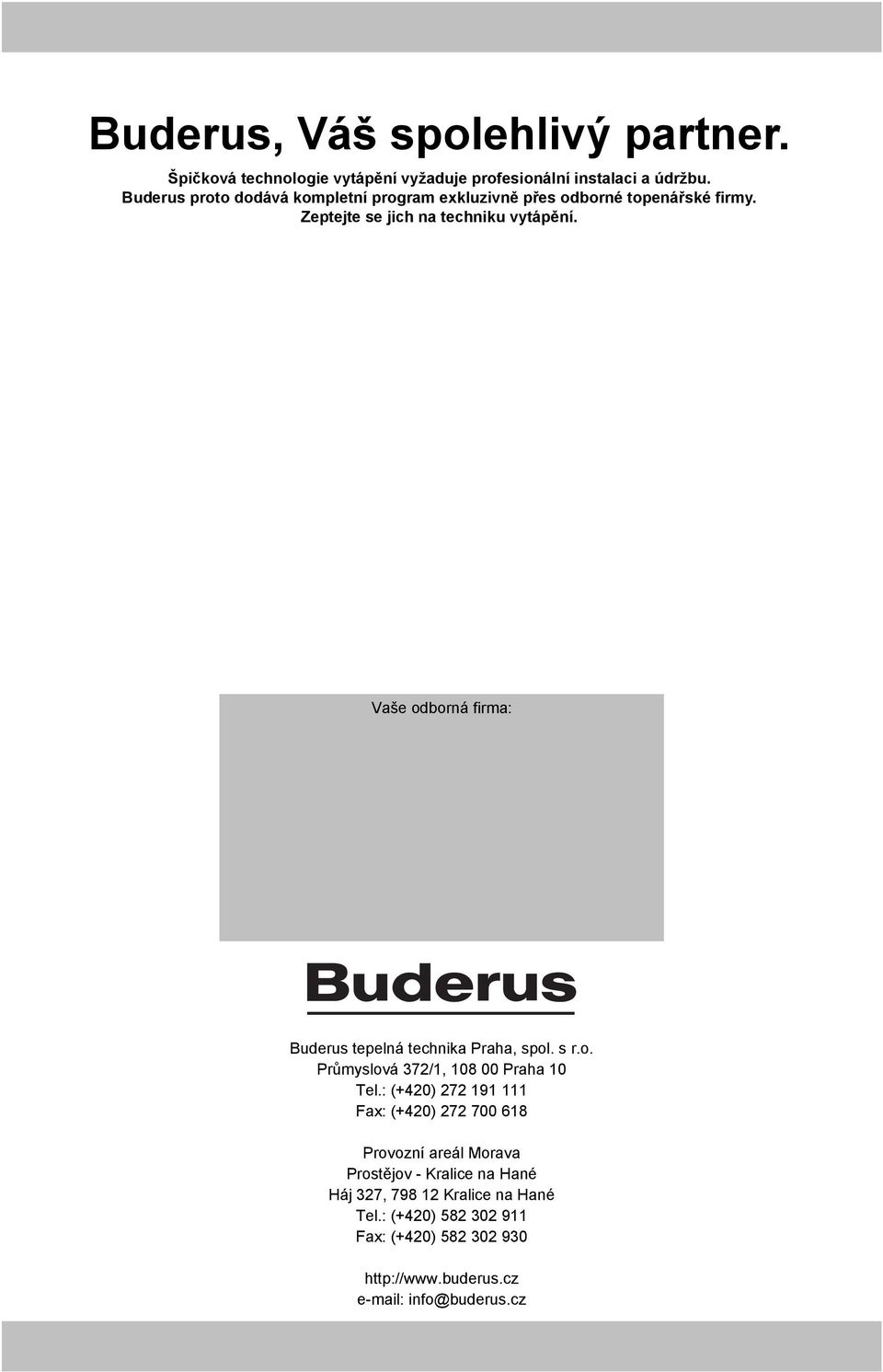 Vaše odborná firma: Buderus tepelná technika Praha, spol. s r.o. Průmyslová 372/1, 108 00 Praha 10 Tel.