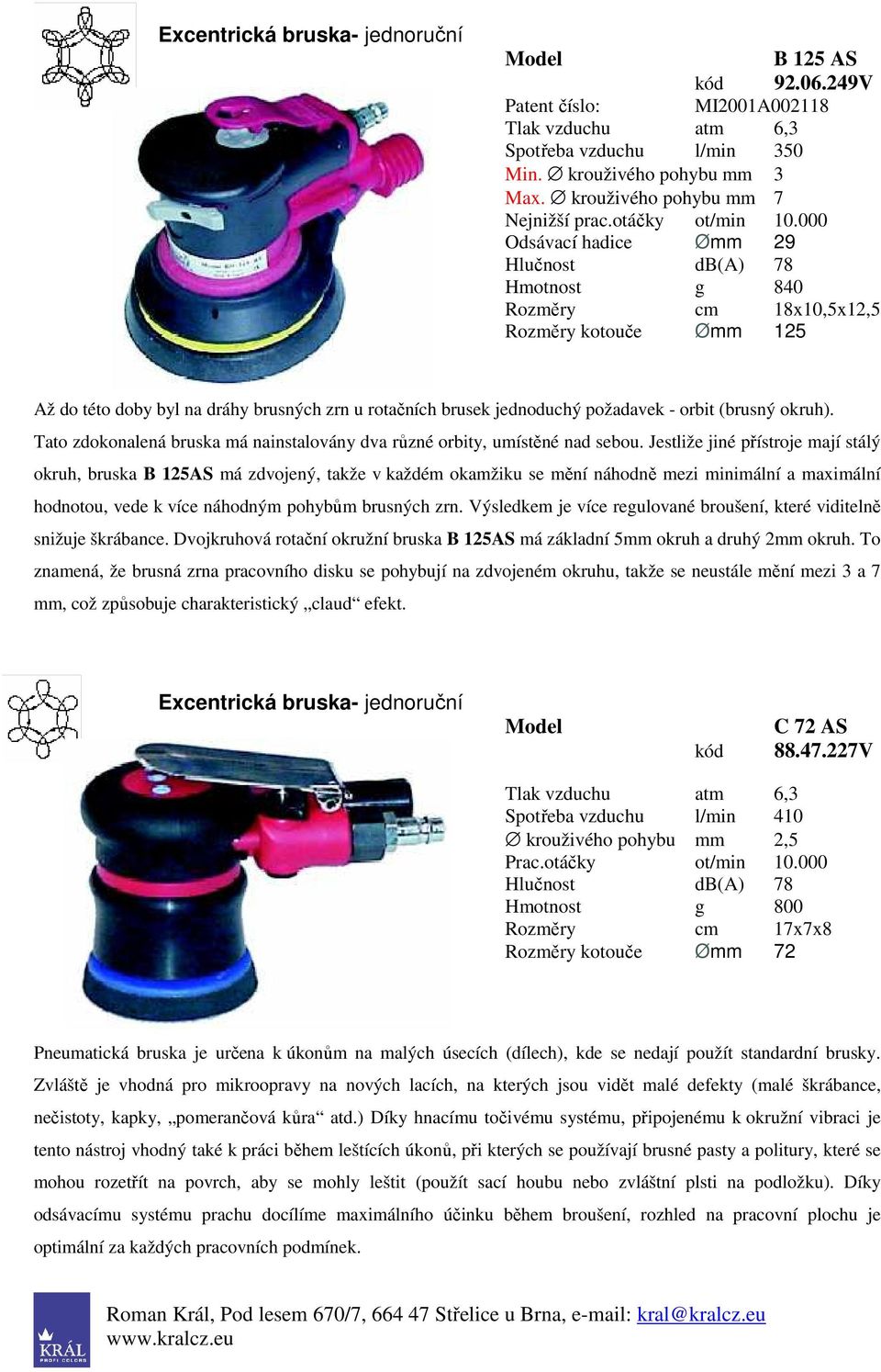 Tato zdokonalená bruska má nainstalovány dva různé orbity, umístěné nad sebou.