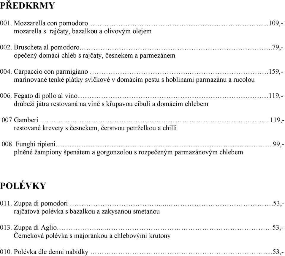 ..119,- drůbeží játra restovaná na víně s křupavou cibulí a domácím chlebem 007 Gamberi...119,- restované krevety s česnekem, čerstvou petrželkou a chilli 008. Funghi ripieni.