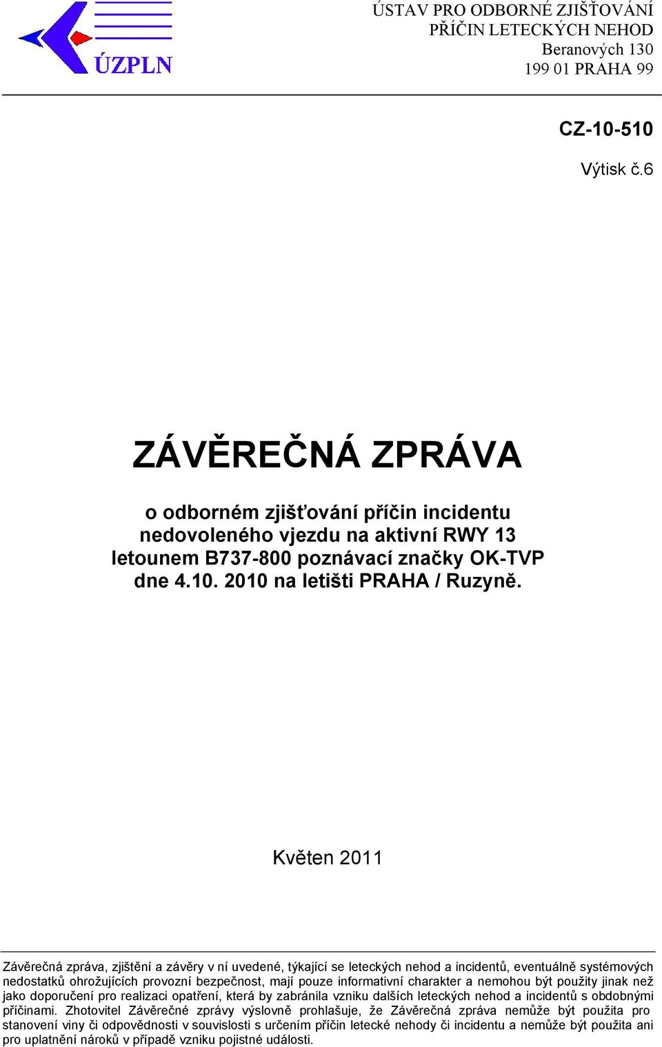 Květen 2011 Závěrečná zpráva, zjištění a závěry v ní uvedené, týkající se leteckých nehod a incidentů, eventuálně systémových nedostatků ohrožujících provozní bezpečnost, mají pouze informativní