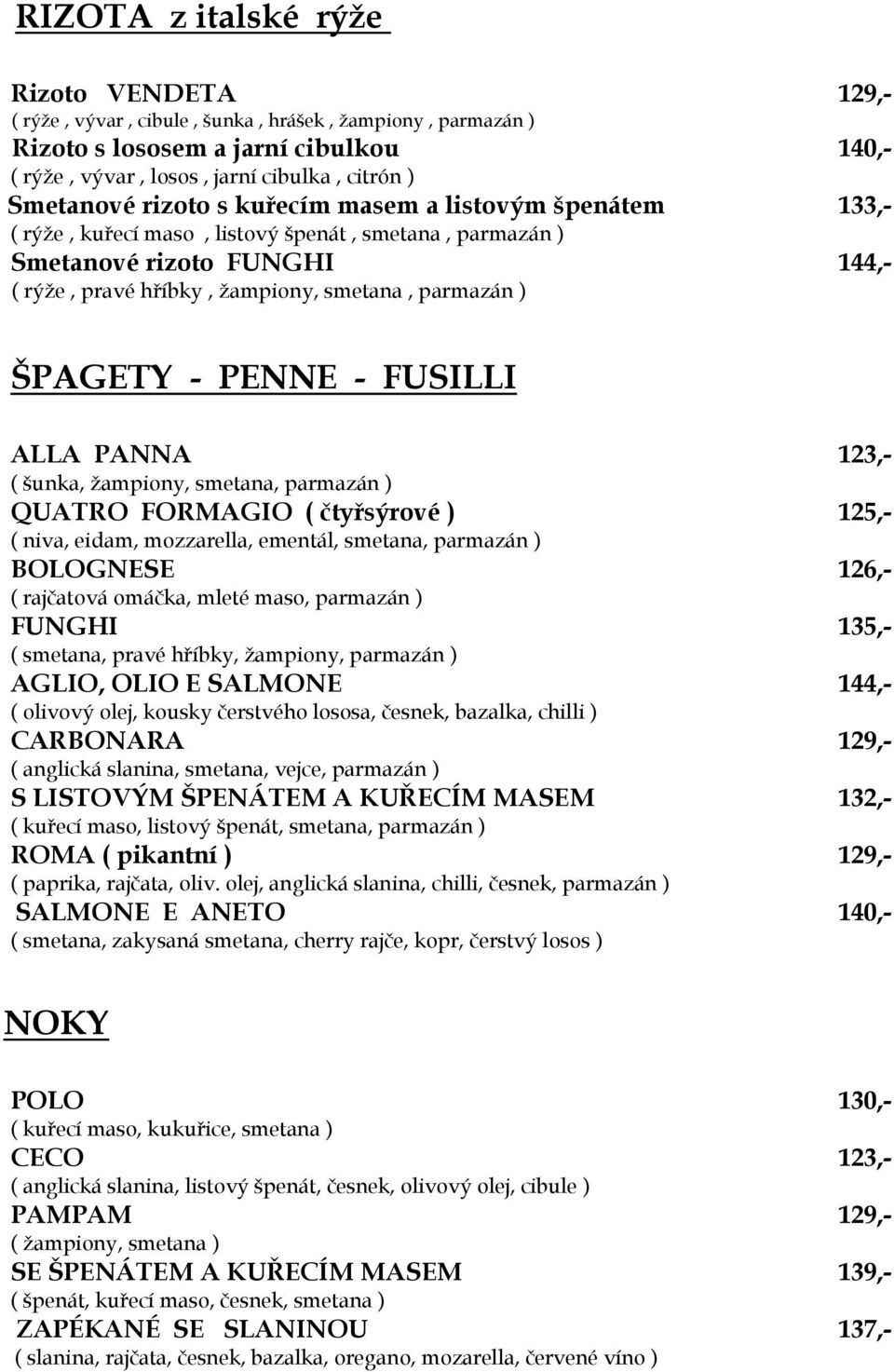 PENNE - FUSILLI ALLA PANNA 123,- ( šunka, žampiony, smetana, parmazán ) QUATRO FORMAGIO ( čtyřsýrové ) 125,- ( niva, eidam, mozzarella, ementál, smetana, parmazán ) BOLOGNESE 126,- ( rajčatová