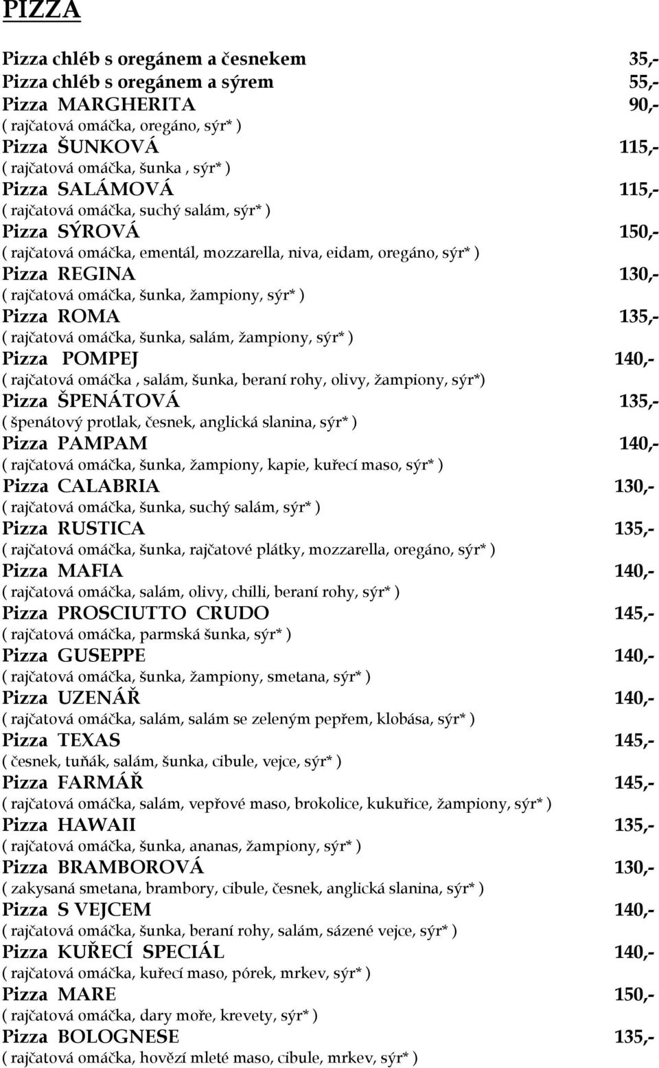 sýr* ) Pizza ROMA 135,- ( rajčatová omáčka, šunka, salám, žampiony, sýr* ) Pizza POMPEJ 140,- ( rajčatová omáčka, salám, šunka, beraní rohy, olivy, žampiony, sýr*) Pizza ŠPENÁTOVÁ 135,- ( špenátový