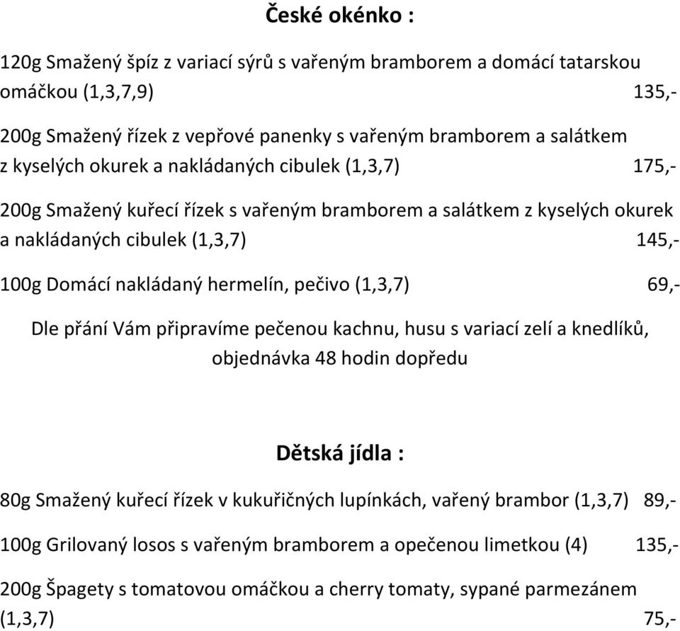 hermelín, pečivo (1,3,7) 69,- Dle přání Vám připravíme pečenou kachnu, husu s variací zelí a knedlíků, objednávka 48 hodin dopředu Dětská jídla : 80g Smažený kuřecí řízek v kukuřičných