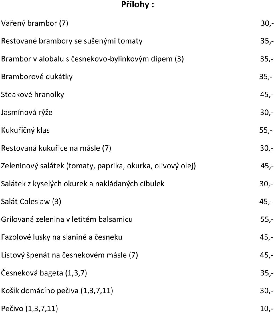 olivový olej) 45,- Salátek z kyselých okurek a nakládaných cibulek 30,- Salát Coleslaw (3) 45,- Grilovaná zelenina v letitém balsamicu 55,- Fazolové lusky