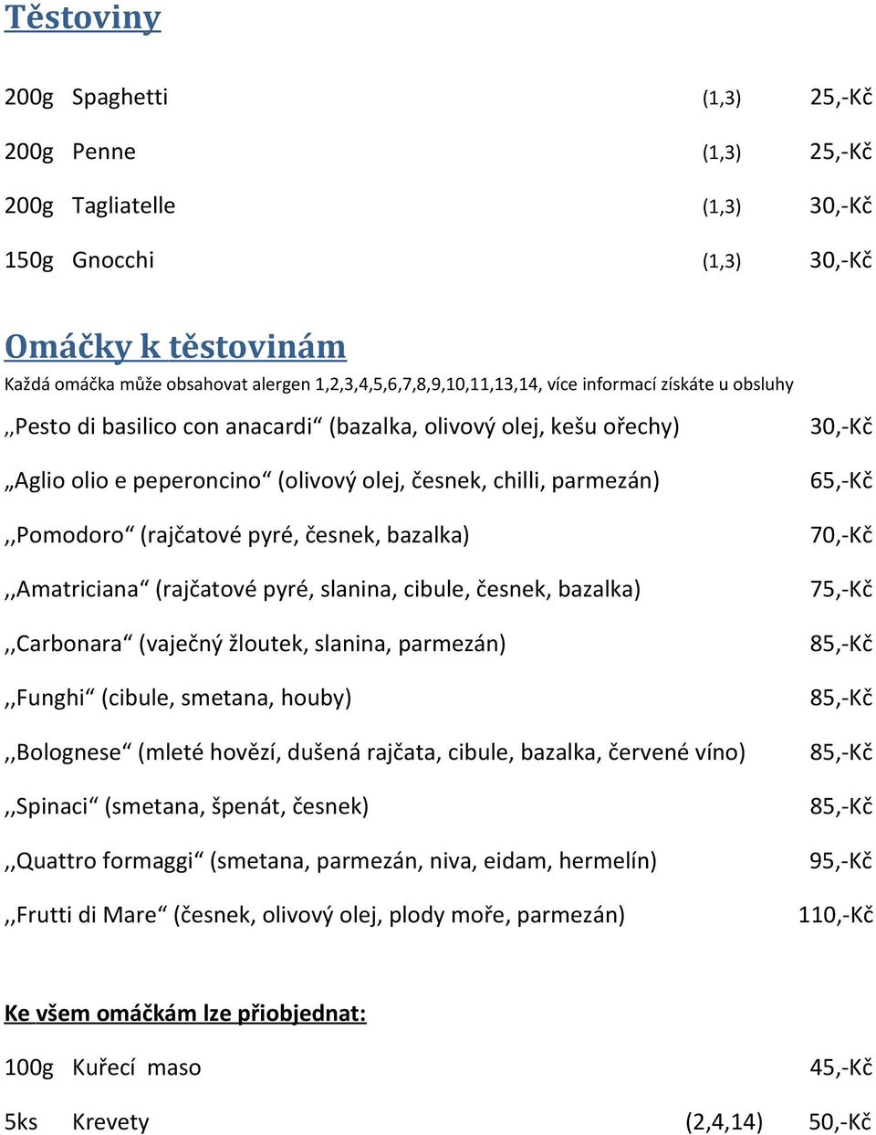 bazalka) 75,-Kč,,Carbonara (vaječný žloutek, slanina, parmezán) 85,-Kč,,Funghi (cibule, smetana, houby) 85,-Kč,,Bolognese (mleté hovězí, dušená rajčata, cibule, bazalka, červené víno) 85,-Kč,,Spinaci
