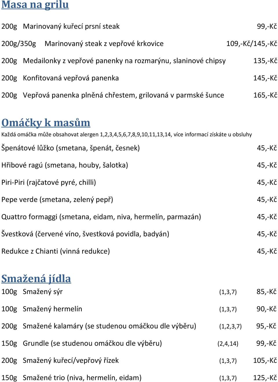 houby, šalotka) 45,-Kč Piri-Piri (rajčatové pyré, chilli) 45,-Kč Pepe verde (smetana, zelený pepř) 45,-Kč Quattro formaggi (smetana, eidam, niva, hermelín, parmazán) 45,-Kč Švestková (červené víno,