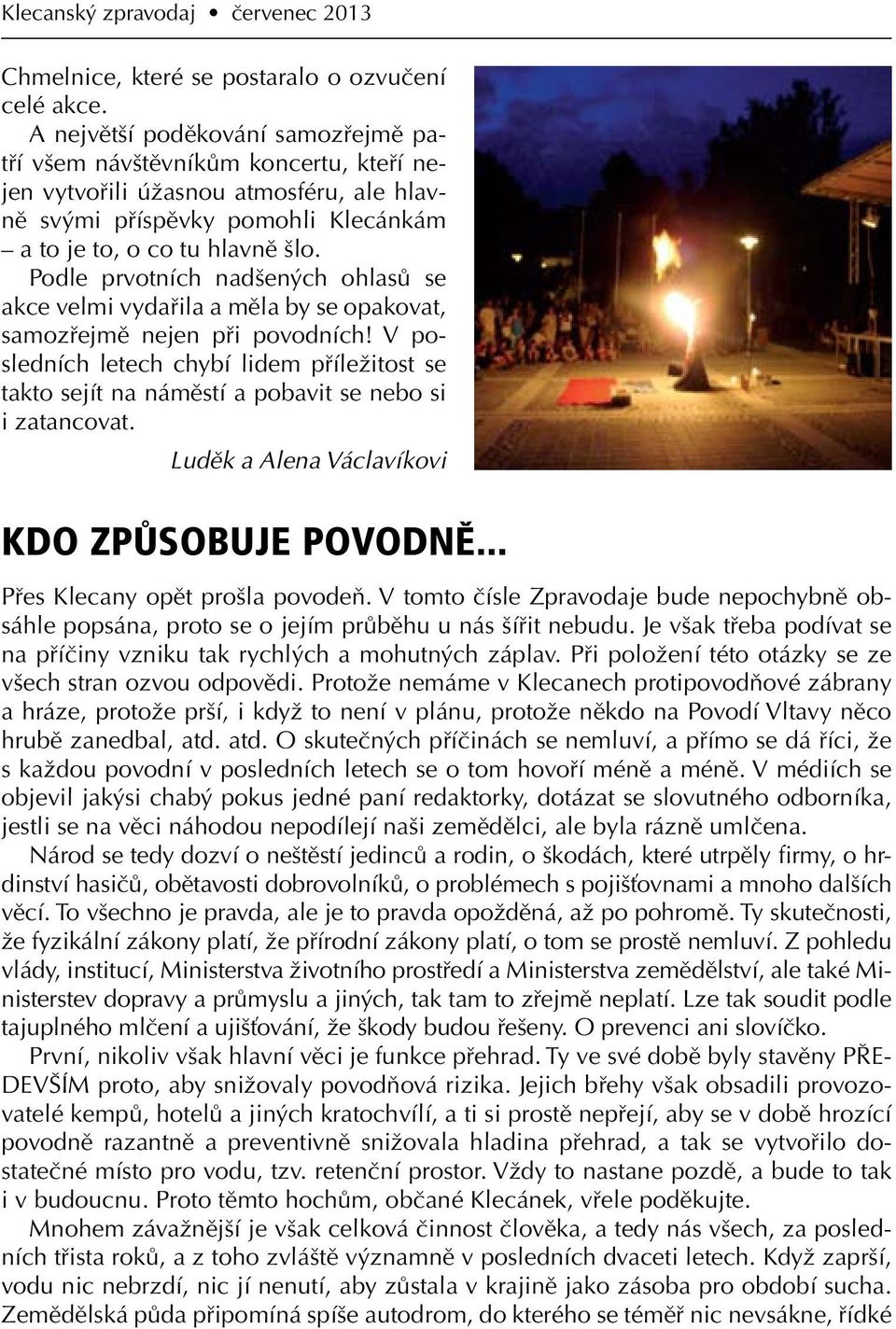 Podle prvotních nadšených ohlasů se akce velmi vydařila a měla by se opakovat, samozřejmě nejen při povodních!