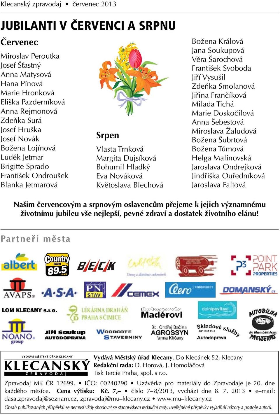 Králová Jana Soukupová Věra Šarochová František Svoboda Jiří Vysušil Zdeňka Smolanová Jiřina Frančíková Milada Tichá Marie Doskočilová Anna Šebestová Miroslava Žaludová Božena Šubrtová Božena Tůmová