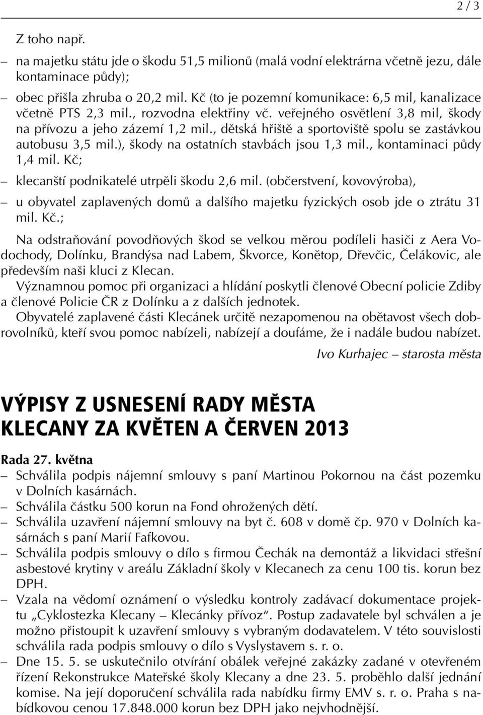 , dětská hřiště a sportoviště spolu se zastávkou autobusu 3,5 mil.), škody na ostatních stavbách jsou 1,3 mil., kontaminaci půdy 1,4 mil. Kč; klecanští podnikatelé utrpěli škodu 2,6 mil.