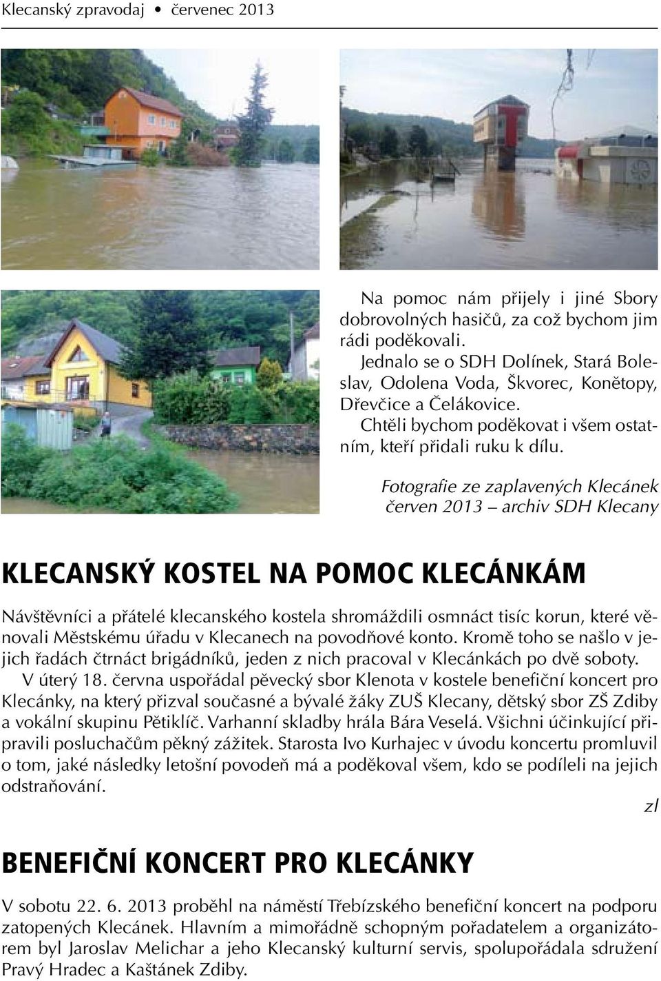 Fotografie ze zaplavených Klecánek červen 2013 archiv SDH Klecany Klecanský kostel na pomoc Klecánkám Návštěvníci a přátelé klecanského kostela shromáždili osmnáct tisíc korun, které věnovali