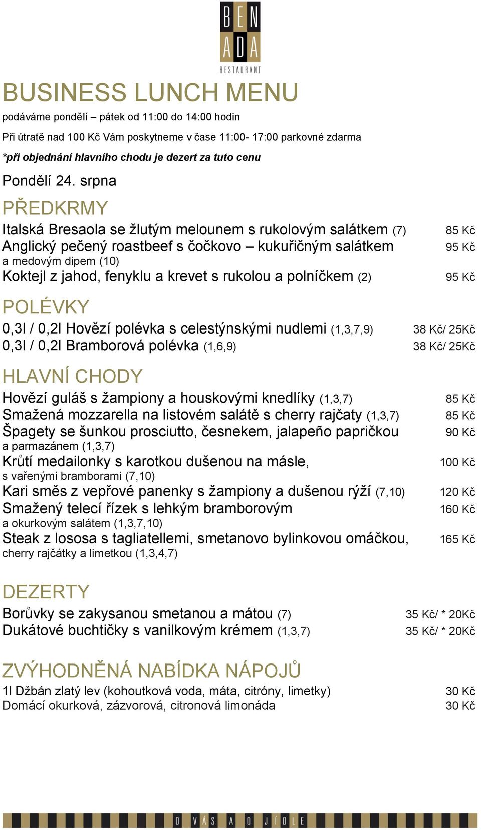 žampiony a houskovými knedlíky (1,3,7) Smažená mozzarella na listovém salátě s cherry rajčaty (1,3,7) pagety se šunkou prosciutto česnekem jalape o