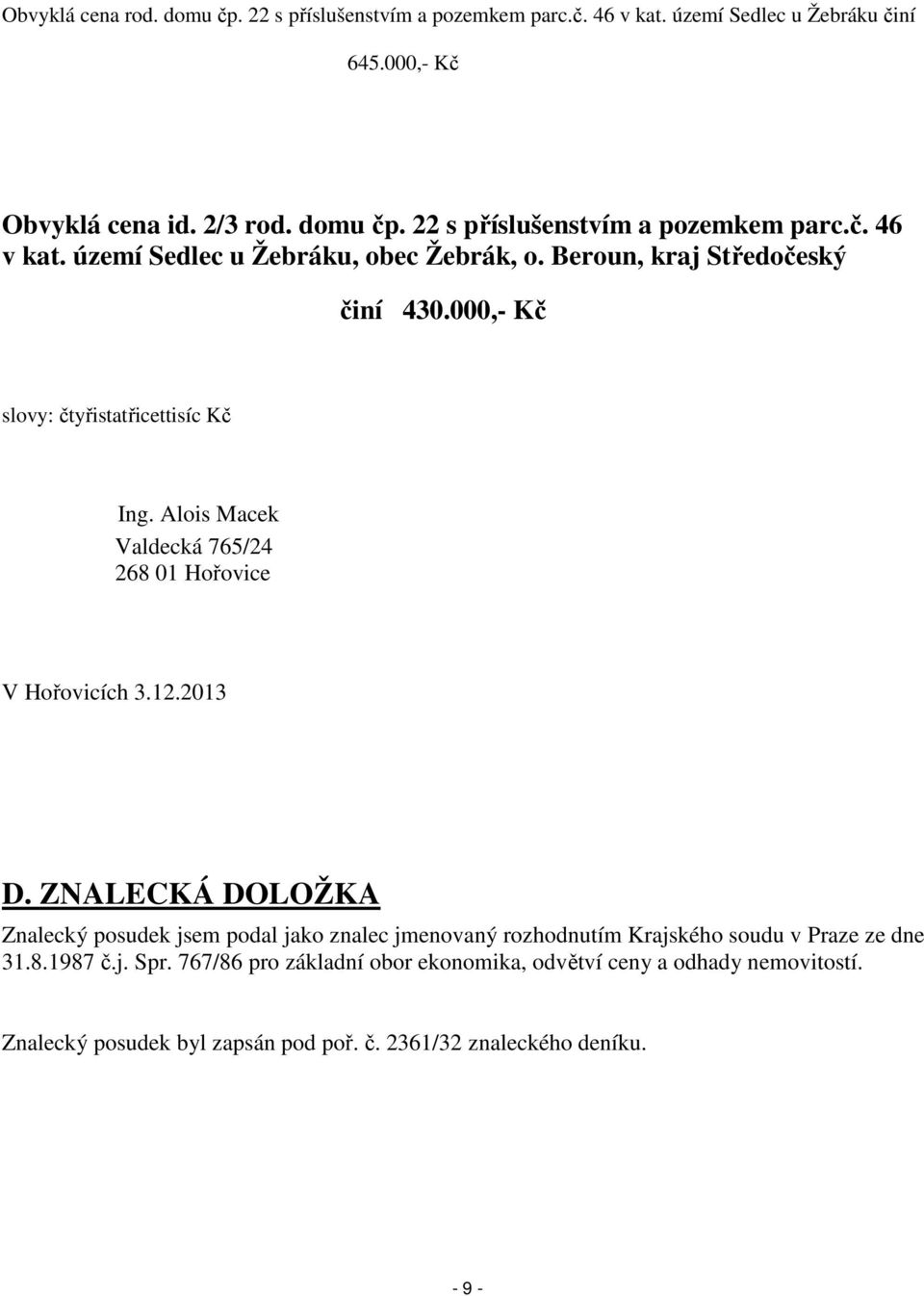 ZNALECKÁ DOLOŽKA Znalecký posudek jsem podal jako znalec jmenovaný rozhodnutím Krajského soudu v Praze ze dne 31.8.1987 č.j. Spr.