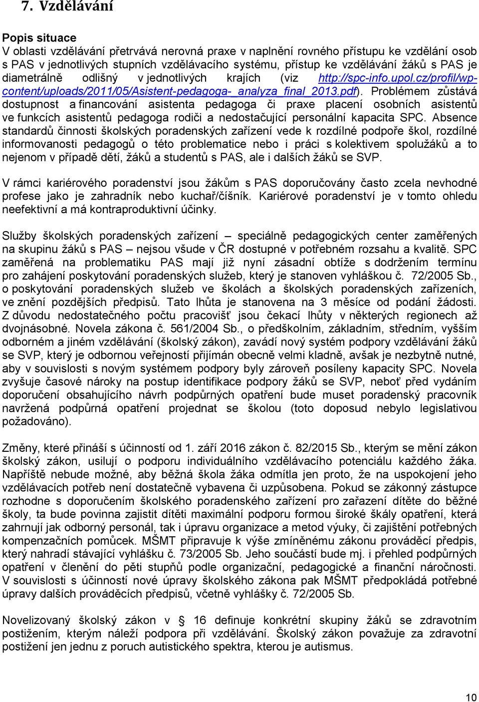 Problémem zůstává dostupnost a financování asistenta pedagoga či praxe placení osobních asistentů ve funkcích asistentů pedagoga rodiči a nedostačující personální kapacita SPC.