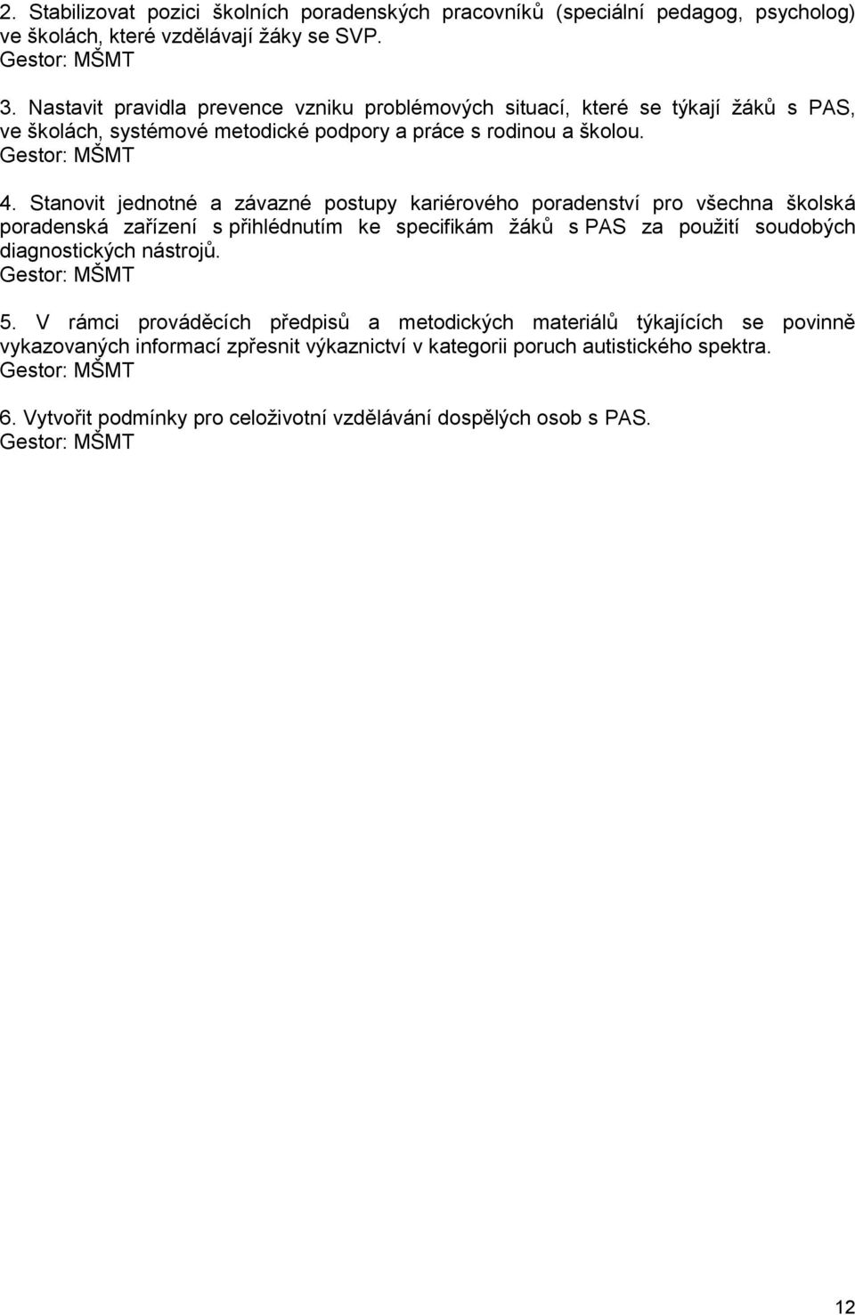 Stanovit jednotné a závazné postupy kariérového poradenství pro všechna školská poradenská zařízení s přihlédnutím ke specifikám žáků s PAS za použití soudobých diagnostických nástrojů.