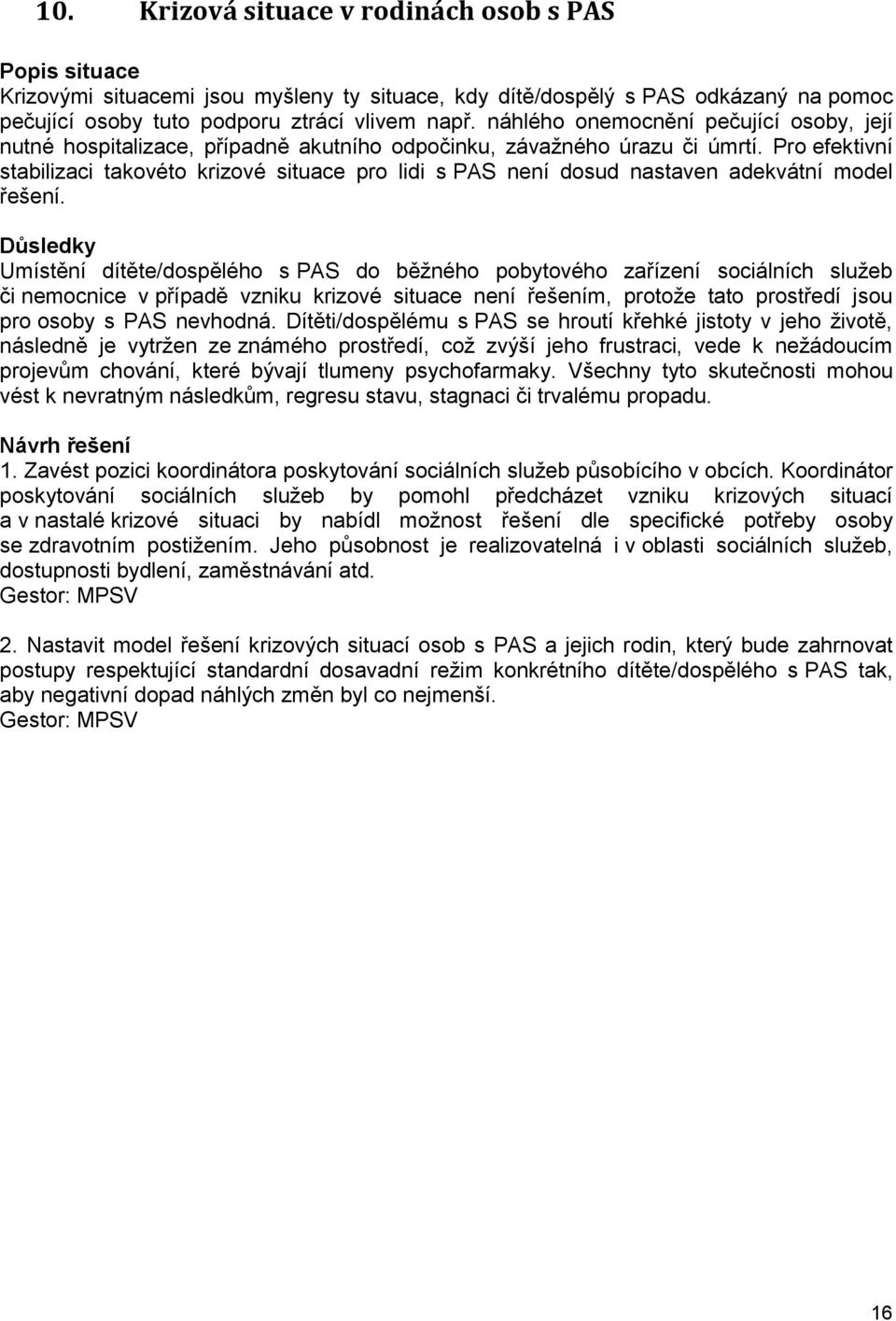 Pro efektivní stabilizaci takovéto krizové situace pro lidi s PAS není dosud nastaven adekvátní model řešení.