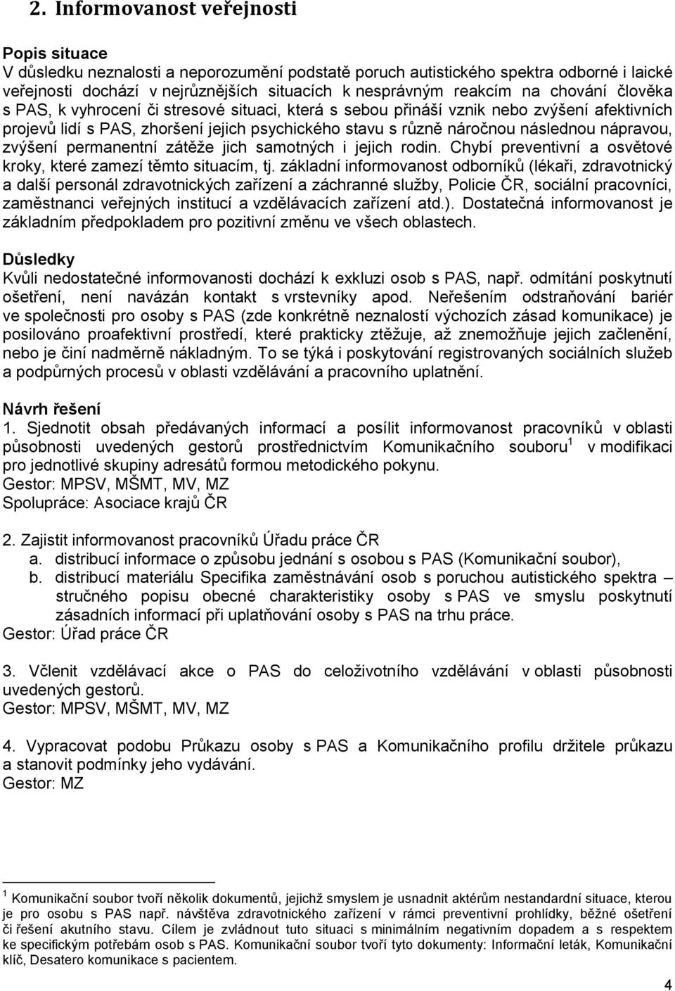 nápravou, zvýšení permanentní zátěže jich samotných i jejich rodin. Chybí preventivní a osvětové kroky, které zamezí těmto situacím, tj.