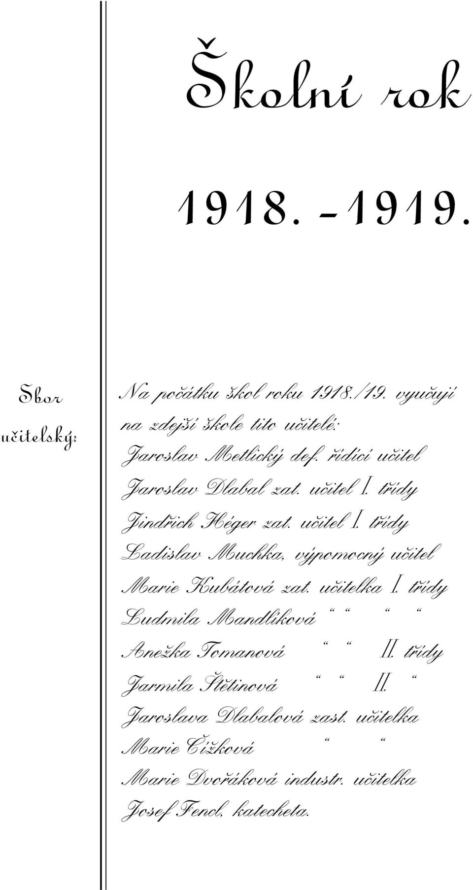 třídy Jindřich Héger zat. učitel I. třídy Ladislav Muchka, výpomocný učitel Marie Kubátová zat. učitelka I.