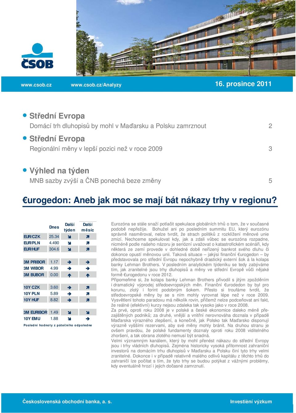 beze změny 5 urogedon: Aneb jak moc se mají bát nákazy trhy v regionu? Dnes Další týden Další měsíc EUR/CZK 25.34 EUR/PLN 4.490 EUR/HUF 304.6 3M PRIBOR 1.17 3M WIBOR 4.99 3M BUBOR 0.00 10Y CZK 3.