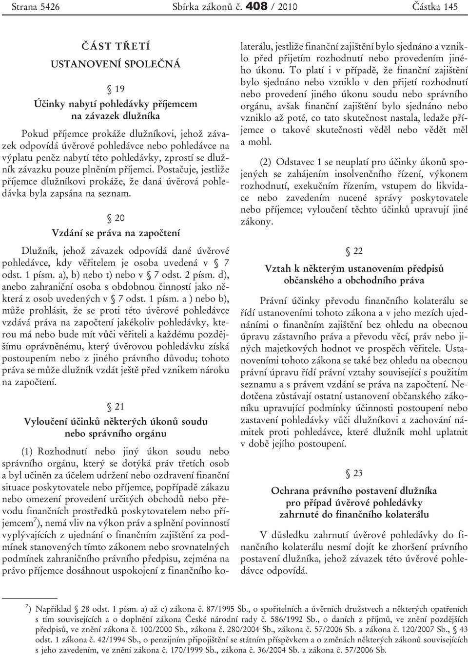 pohledávce na výplatu peněz nabytí této pohledávky, zprostí se dlužník závazku pouze plněním příjemci.