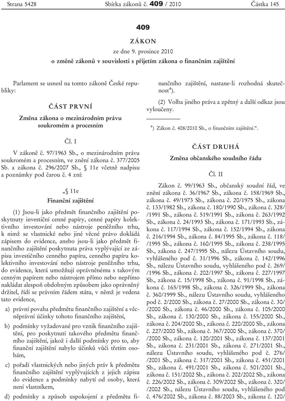 procesním Čl. I V zákoně č. 97/1963 Sb., o mezinárodním právu soukromém a procesním, ve znění zákona č. 377/2005 Sb. a zákona č. 296/2007 Sb., 11e včetně nadpisu a poznámky pod čarou č.