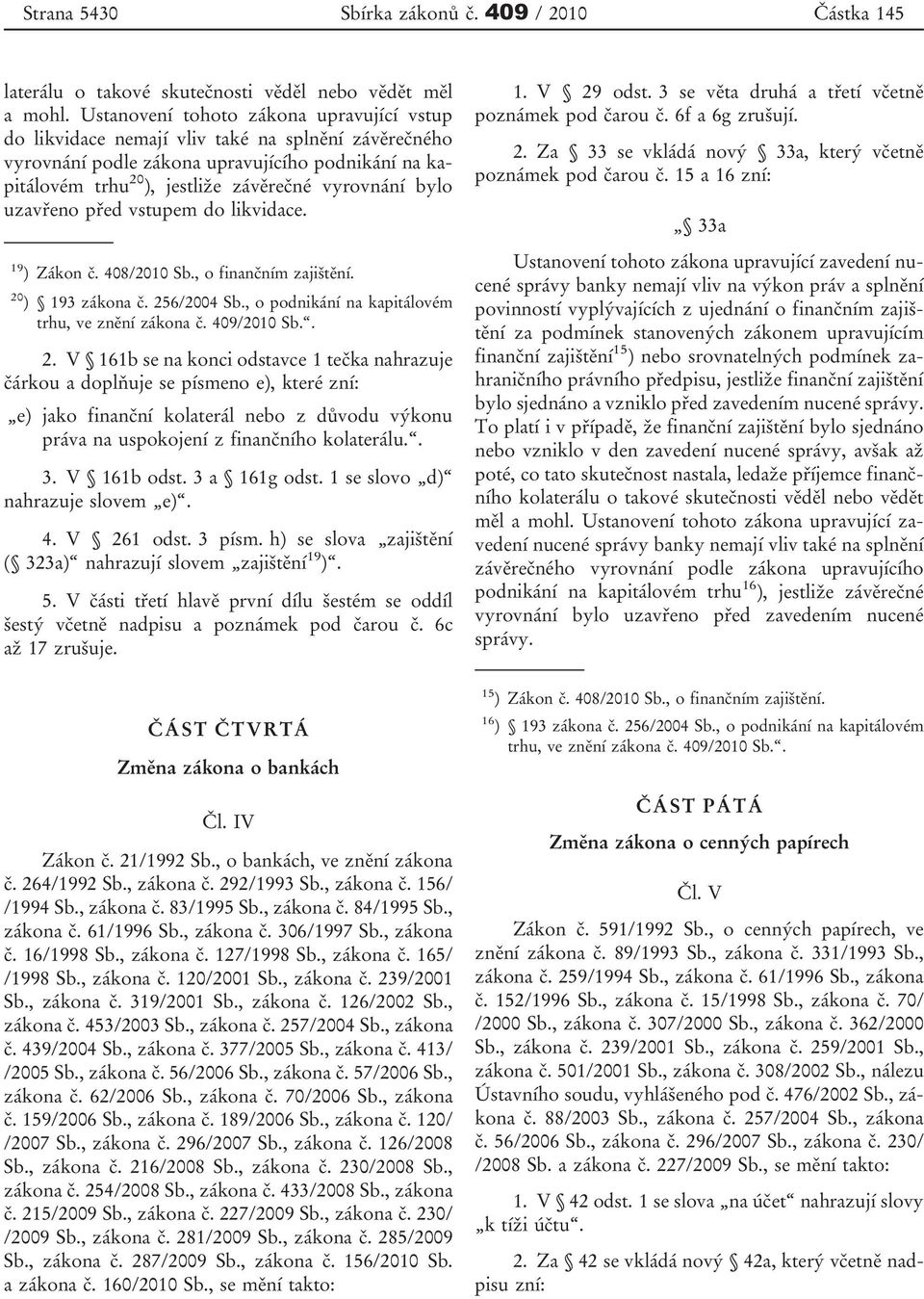 bylo uzavřeno před vstupem do likvidace. 19 ) Zákon č. 408/2010 Sb., o finančním zajištění. 20